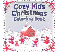 COZY KIDS CHRISTMAS COLORING BOOK: Cute and Cozy Christmas Scenes to Spark Creativity and Joy