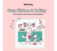 Cozy Kitchen & Baking Coloring Book: Cute Animal Bakers & Cozy Kitchen Scenes (Cozy & Cute)