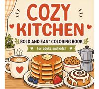 Cozy Kitchen: Bold & Easy Coloring Book with 50 Cute Foods, Sweet Treats and Warm Drinks for Teens and Adults to Relax and Unwind