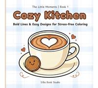 Cozy Kitchen: Bold Lines & Easy Designs for Stress-Free Coloring: 40+ Simple Illustrations with Thick Lines: A Stress Relief Coloring Book for Adults ... x 8.5 inches, 102 pages (The Little Moments)