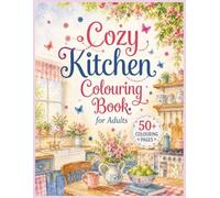 Cozy Kitchen Colouring Book for Adults: 50+ Heartwarming Kitchen Scenes, Rustic Charm & Relaxing Colouring Fun