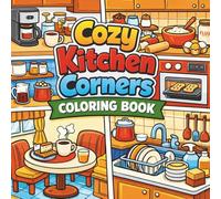 Cozy Kitchen Corners Coloring Book: Charming Kitchen Spaces with Warm Modern Designs for Stress Relief and Creative Escape for Teens and Adults (Comfort Corner Retreat Coloring Series)