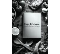 Cozy Kitchen: Simple Recipes to Love: A modern home-style cookbook with warm and easy meals (Cozy Gourmet of Cookbooks)
