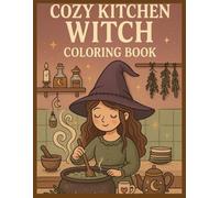Cozy Kitchen Witch Coloring Book: A Whimsical Collection of Cute Witchcraft Scenes for Relaxation: Relaxing Witchcore Coloring Pages with Herbs, Potions, Cats & Magical Kitchen Scenes