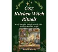 Cozy Kitchen Witch Rituals: Cozy Recipes, Simple Rituals, and Seasonal Kitchen Magic
