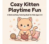 Cozy Kitten Playtime Fun: A Bold and Easy Coloring Book for Kids Ages 3-5 with Cute Kittens, Toys, Yarn, Naps, and Sweet Little Adventures