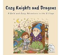 Cozy Knights and Dragons: A Thoughtful Kawaii Coloring Book for Adults and Teens with Sir Tilly, Ember, and Magnus Wandering a Cottagecore Medieval Village for Stress Relief and Mindful Relaxation