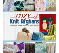 Cozy Knit Afghans: Easy Knitted Blanket Projects for Home and Gifts