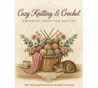 Cozy Knitting & Crochet Coloring Book for Adults: 80+ Relaxing Handcrafted Designs Featuring Yarn, Cozy Craft Rooms, Floral Patterns, Mandalas, Cute ... (Hobby Specific Coloring Book Series)