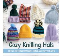 Cozy Knitting Hats: Simple Patterns for Warm Heads and Happy Hearts