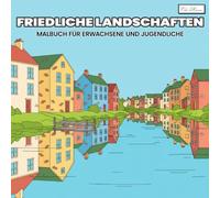 Cozy Landscapes - Friedliche Landschaften Malbuch für Erwachsene und Jugendliche: Natürliche Szenen zwischen Bergen, Gärten und Wegen - ein kreativer Rückzugsort für ruhige Momente