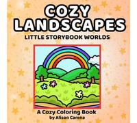 Cozy Landscapes Little Storybook Worlds Coloring Book: Featuring Hand Drawn Cozy Scenes from Countryside Views to SeaScapes and CityScapes for Teens and Adults to Color