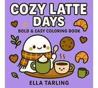 Cozy Latte Days: Relaxing Coffee & Café Coloring Book for Kids and Adults: 40 Simple and Adorable Designs for Calm, Creativity & Warm Vibes