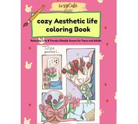 Cozy life Aesthetic Coloring Book: Relaxing Cute & Trendy Lifestyle Scenes for Teens and Adults
