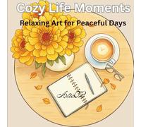 Cozy Life Moments: A Calming Coloring Journey Filled with Warmth, Comfort, and Simple Joys