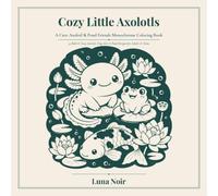 Cozy Little Axolotls: A Cute Axolotl & Pond Friends Monochrome Coloring Book | 50 Bold & Easy Axolotl, Frog & Koi Designs for Adults & Teens (Bold & Cute)