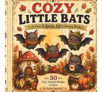 Cozy Little Bats: A Cute & Spooky Fall Coloring Book For All Ages: 104 Pages, 50 Adorable Bat-Tastic Coloring Pages, All Things Cozy Cute, Bold And Easy