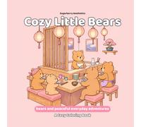 Cozy Little Bears: Coloring Book for Adults, Teens and Kids Featuring Cute Bears and Peaceful Everyday Adventures