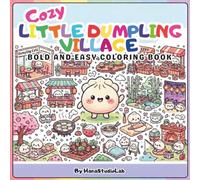 Cozy Little Dumpling Village: Cute & Cozy Coloring Book for Adults and Teens 40 Bold and Easy Kawaii Coloring Pages