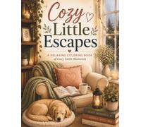 Cozy Little Escapes: A Relaxing Coloring Book of Cozy Little Moments: Adult Coloring book for stress relief and self-care (The Comfort & Healing Puzzle Collection)