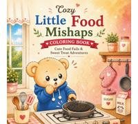 Cozy Little Food Mishaps: Cute Food Fails & Sweet Treat Adventures (Cozy Bear Coloring Series)