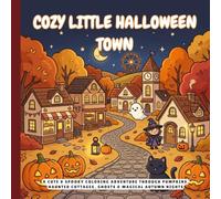 COZY LITTLE HALLOWEEN TOWN: A Cute & Spooky Coloring Adventure Through Pumpkins, Haunted Cottages, Ghosts & Magical Autumn Nights