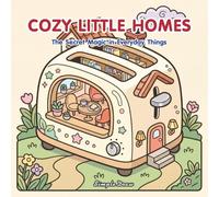 Cozy Little Homes: The Secret Magic in Everyday Things - A Bold and Easy Kawaii Coloring Book for Kids