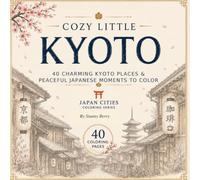 Cozy Little Kyoto: 40 Charming Kyoto Places & Peaceful Japanese Moments to Color (Japan Cities Coloring Series)