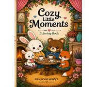 Cozy Little Moments: A Cozy Coloring Book Filled with Simple Joys, Cute Animal Friends and Peaceful Everyday Moments 25 Relaxing Coloring Pages of Friendship, Comfort and Cottagecore Charm