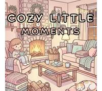 Cozy Little Moments: A Cute & Relaxing Coloring Book for Teens and Adults Featuring Cozy Spaces, Calm Scenes, and Stress-Free Designs