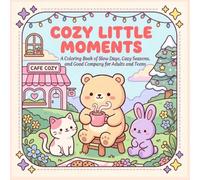 Cozy Little Moments Coloring Book: A Cozy Coloring Book of Slow Days, Cozy Seasons, and Good Company for Adults and Teens
