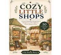 COZY LITTLE SHOPS: A Cute & Relaxing Coloring Book of Bookstores, Cafés, Bakeries, Flower Shops & More