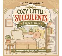 Cozy Little Succulents: HHappy at Home: A Relaxing Succulent Coloring Book for Adults with Cozy Plant Designs, Homey Scenes, and Easy Creative Pages (Cozy Little Moments)