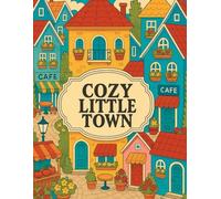 Cozy Little Town - Adult Coloring Book for Stress Relief and Relaxation: Charming Village Scenes, Cozy Streets, and Intricate Town Designs for Mindfulness & Calm