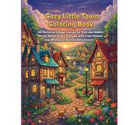 Cozy Little Town Coloring Book: 44 Relaxing Village Scenes for Kids and Adults: Stress Relief & Art Therapy with Cute Houses and Whimsical Animal Adventures