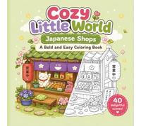 Cozy Little World - Japanese Shops: A Bold and Easy Coloring Book with Cute Japanese Stores, Cozy Shopfronts, Kawaii Details, and Relaxing Scenes for Adults and Teens