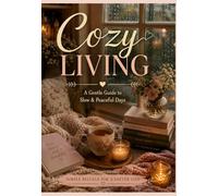 Cozy Living: A Gentle Guide to Slow & Peaceful Days: A Cozy Lifestyle Journal for Mindfulness, Self-Care & Slow Living