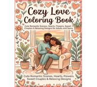 Cozy Love Coloring Book: Cute Romantic Scenes, Hearts, Flowers, Sweet Couples & Relaxing Designs for Adults and Teens
