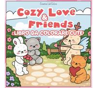 Cozy Love e Friends : Libro da Colorare con Orsetti e Animali Carini per Amore e Relax: Bold & Easy con Orsetti, Coniglietti e Momenti di Tenerezza per il Relax Quotidiano e la Mindfulness Creativa