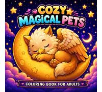 Cozy Magical Pets: A Cozy Fantasy Coloring Book for Adults with Adorable Magical Creatures, Dragons, Griffins, Unicorns, and Whimsical Animal Friends (Cozy Fantasy Collection)