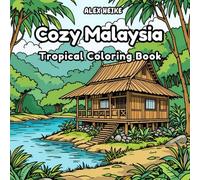 Cozy Malaysia: Tropical Scenes to Color for Adults and Teens - A Relaxing and Mindful Nature Coloring Book for Stress Relief and Creative Escape