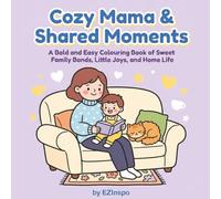 Cozy Mama & Shared Moments: A Bold and Easy Colouring Book of Sweet Family Bonds, Little Joys, and Home Life
