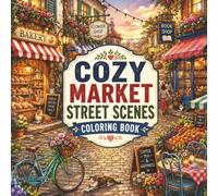 Cozy Market Street Scenes Coloring Book: 30 Charming Market Street Illustrations Featuring Cafés, Flower Shops, Bookstores, Bakeries, and Relaxing Small-Town Moments for Adults & Teens