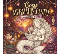 Cozy Mermaids: Coloring Book for Adults and Teens: Featuring Enchanting Mermaids, Whimsical Underwater Worlds, and Intricate Fantasy Ocean Scenes for ... Stress Relief, for girls, boys, women and men
