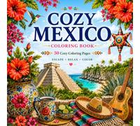 Cozy Mexico Coloring Book for Adults and Teens 50 Relaxing Travel Scenes Featuring Mayan Ruins, Caribbean Beaches, Mexican Culture, Tropical Flowers, Wildlife & Everyday Life