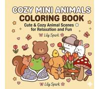 Cozy Mini Animals Coloring Book: Super Cute & Cozy Animal Scenes for Relaxation and Fun | Easy & Enjoyable Coloring Pages for Kids Ages 4-8 (Cozy Mini Animals Series)
