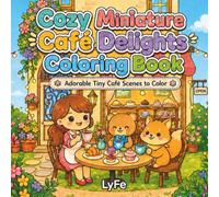 Cozy Miniature Café Delights: A Cute and Relaxing Coloring Book of Cozy Cafés, Sweet Treats, Coffee, and Charming Little Moments for Kids Ages 4-9