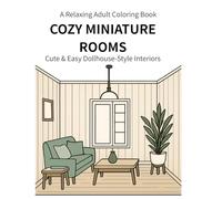 Cozy Miniature Rooms: A Relaxing Adult Coloring Book Inspired by Dollhouse-Style Interiors