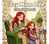 Cozy Mom Life Coloring Book: Cute & Cozy Scenes of Mother & Child Moments for Relaxation and Stress Relief