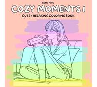 Cozy Moments 1: Coloring Book for Adults and Teens with Charming Cozy Daily Activities for Stress Relief and Relaxation
